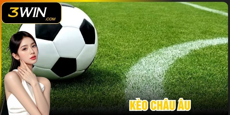 3 Kèo Châu Âu Phổ Biến Được Chơi Nhiều Nhất Ở 3WIN
