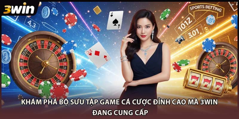 Khám phá bộ sưu tập game cá cược đỉnh cao mà 3WIN đang cung cấp