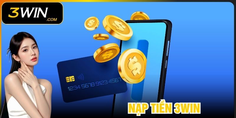 Nạp Tiền 3WIN - Hướng Dẫn Đơn Giản, Cập Nhật Mới Nhất 2025