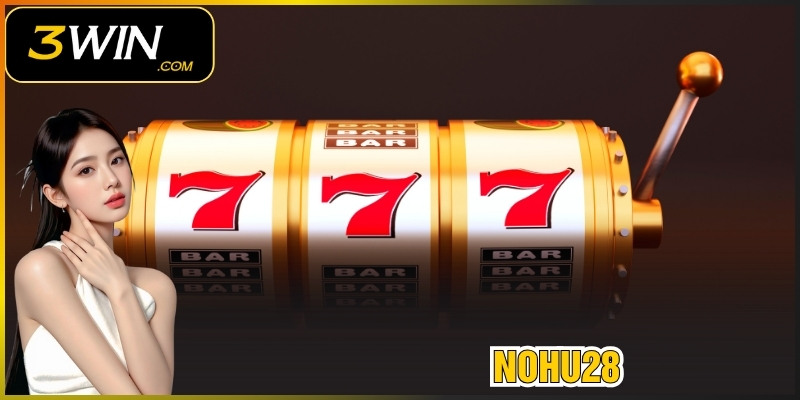 Nohu28 - Thiên Đường Săn Thưởng Xanh Chín 100% Tại 3WIN