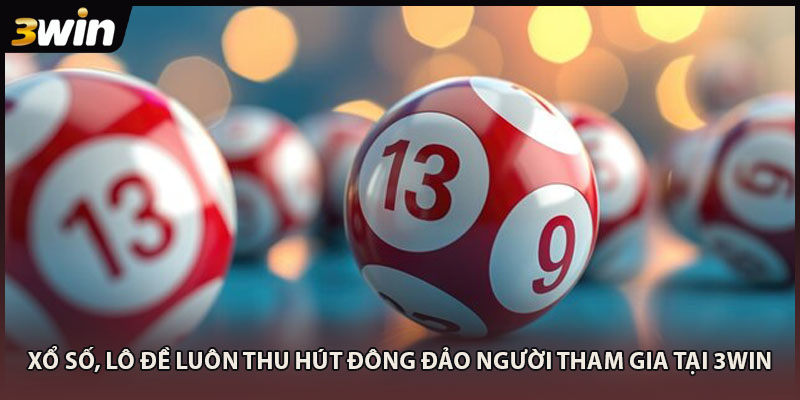 Xổ số, lô đề luôn thu hút đông đảo người tham gia tại 3WIN